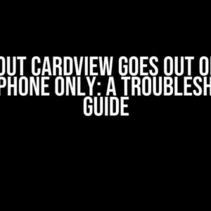 GridLayout CardView Goes Out of Screen on My Phone Only: A Troubleshooting Guide