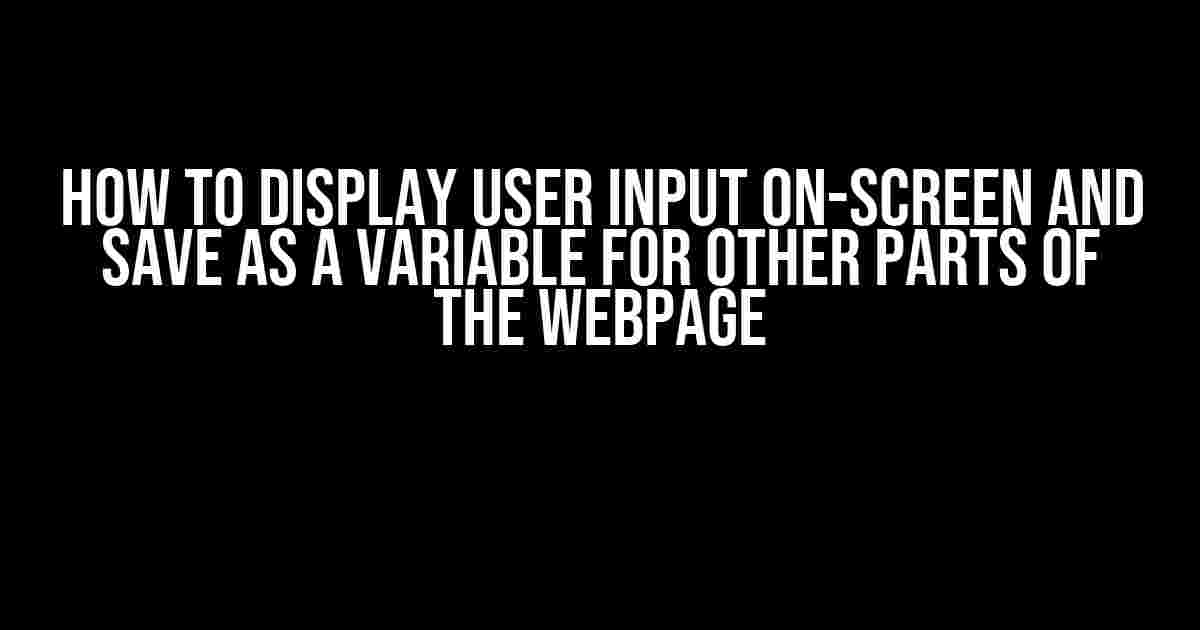 How to Display User Input on-Screen and Save as a Variable for Other Parts of the Webpage