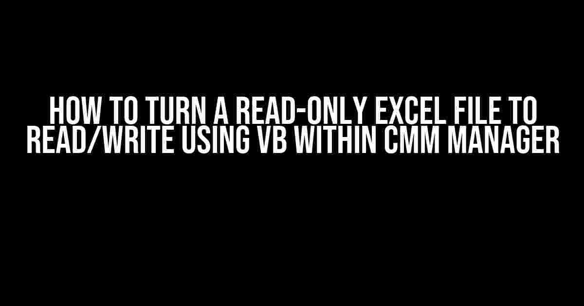 How to Turn a Read-Only Excel File to Read/Write using VB within CMM Manager