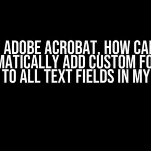 In Adobe Acrobat, How Can I Automatically Add Custom Format Script to All Text Fields in My Form?