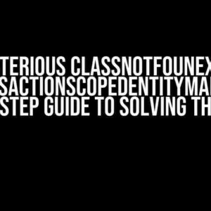 The Mysterious ClassNotFounException on TransactionScopedEntityManager: A Step-by-Step Guide to Solving the Enigma