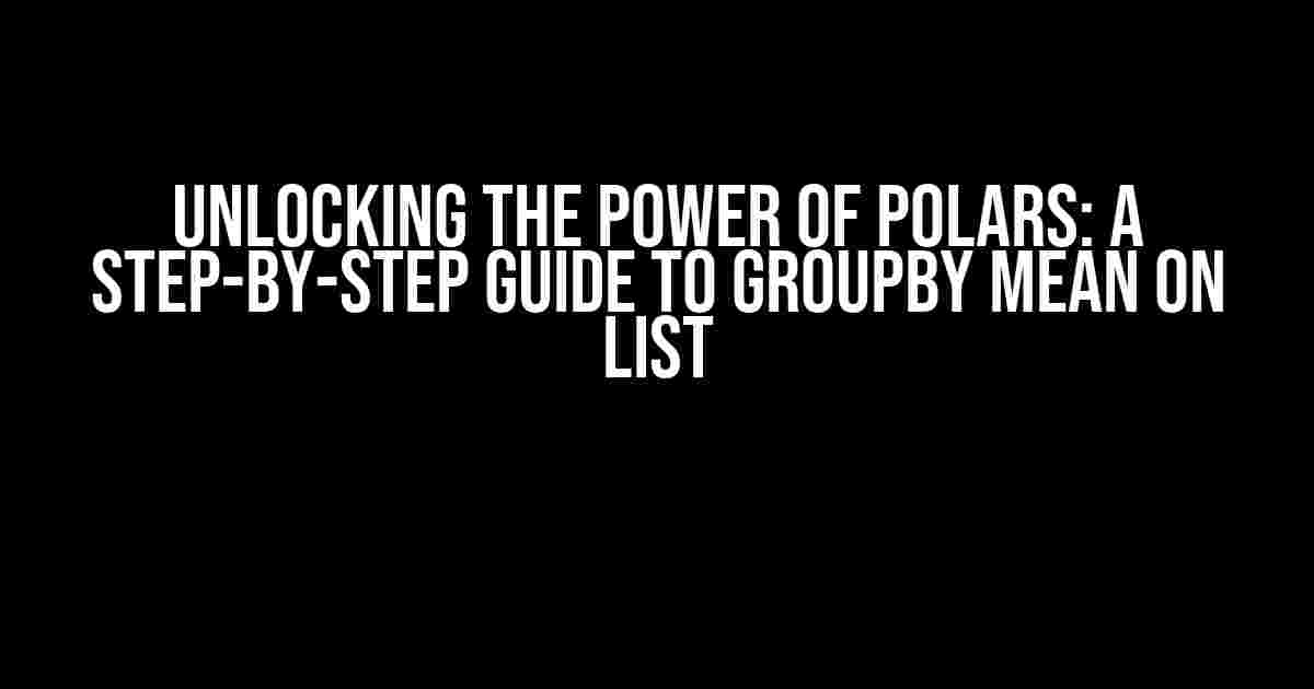 Unlocking the Power of Polars: A Step-by-Step Guide to Groupby Mean on List