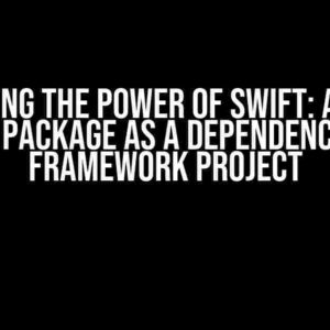 Unlocking the Power of Swift: Adding a Swift Package as a Dependency of a Framework Project